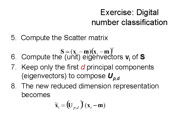 Exercise: Digital number classification 5. Compute the Scatter matrix 6. Compute the (unit) eigenvectors Exercise: Digital number classification 5. Compute the Scatter matrix 6. Compute the (unit) eigenvectors