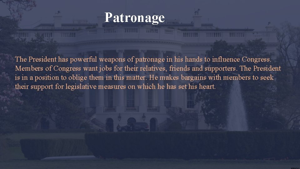 Patronage The President has powerful weapons of patronage in his hands to influence Congress. Patronage The President has powerful weapons of patronage in his hands to influence Congress.