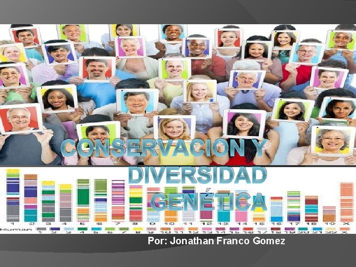 CONSERVACIÓN Y DIVERSIDAD GENÉTICA Por: Jonathan Franco Gomez 