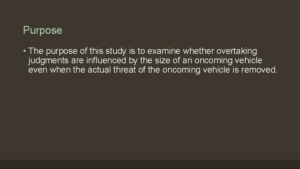 Purpose • The purpose of this study is to examine whether overtaking judgments are