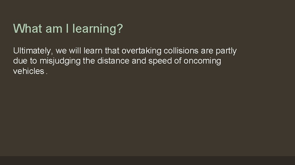 What am I learning? Ultimately, we will learn that overtaking collisions are partly due