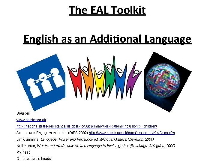 The EAL Toolkit English as an Additional Language Sources: www. naldic. org. uk http: