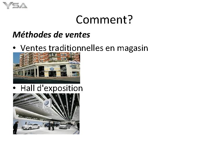 Comment? Méthodes de ventes • Ventes traditionnelles en magasin • Hall d'exposition 