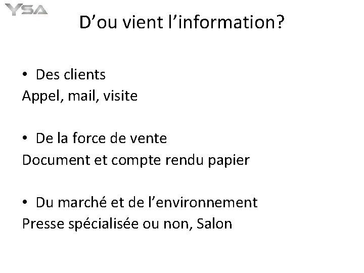 D’ou vient l’information? • Des clients Appel, mail, visite • De la force de