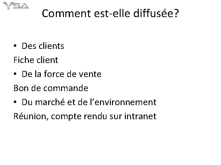 Comment est-elle diffusée? • Des clients Fiche client • De la force de vente