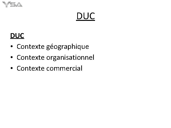 DUC • Contexte géographique • Contexte organisationnel • Contexte commercial 