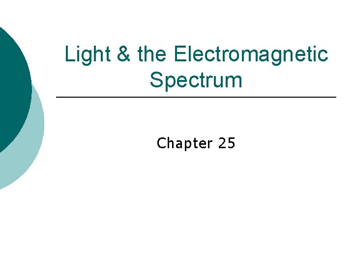 Light & the Electromagnetic Spectrum Chapter 25 Light & the Electromagnetic Spectrum Chapter 25