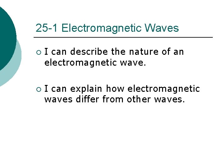 25 -1 Electromagnetic Waves ¡ ¡ I can describe the nature of an electromagnetic 25 -1 Electromagnetic Waves ¡ ¡ I can describe the nature of an electromagnetic
