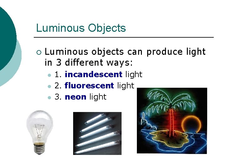 Luminous Objects ¡ Luminous objects can produce light in 3 different ways: l l Luminous Objects ¡ Luminous objects can produce light in 3 different ways: l l