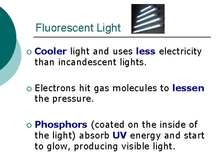 Fluorescent Light ¡ ¡ ¡ Cooler light and uses less electricity than incandescent lights. Fluorescent Light ¡ ¡ ¡ Cooler light and uses less electricity than incandescent lights.