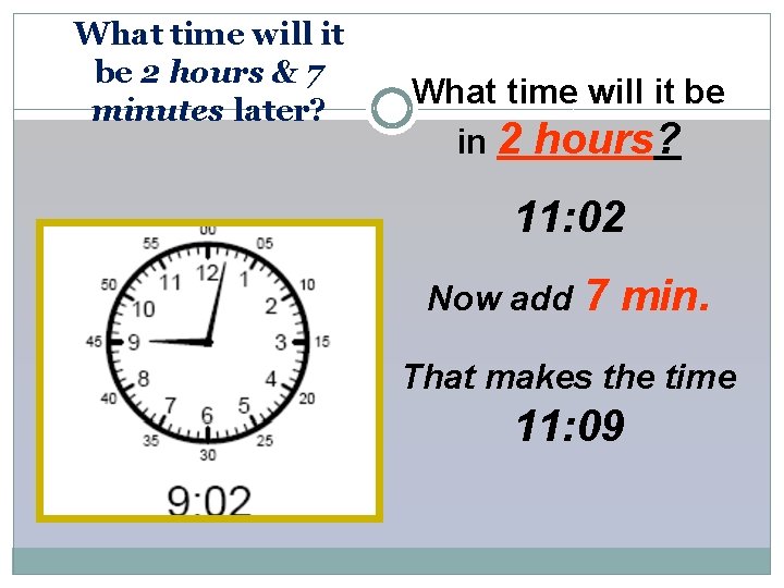 What time will it be 2 hours & 7 minutes later? What time will