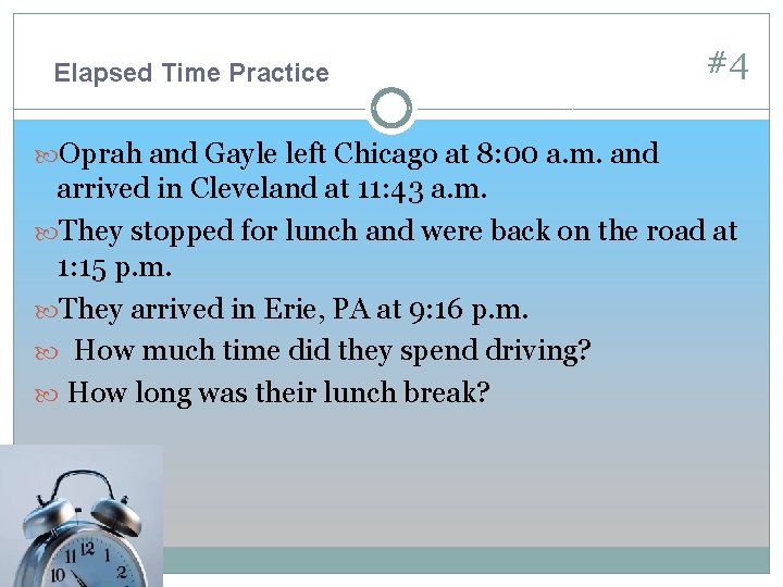 Elapsed Time Practice #4 Oprah and Gayle left Chicago at 8: 00 a. m.