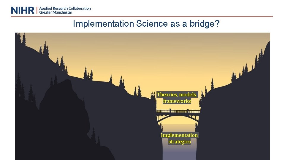 Implementation Science as a bridge? Theories, models, frameworks Implementation strategies 