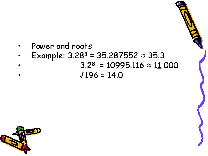  • • Power and roots Example: 3. 283 = 35. 287552 ≈ 35.