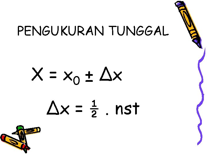 PENGUKURAN TUNGGAL X = x 0 ± Δx Δx = ½. nst 