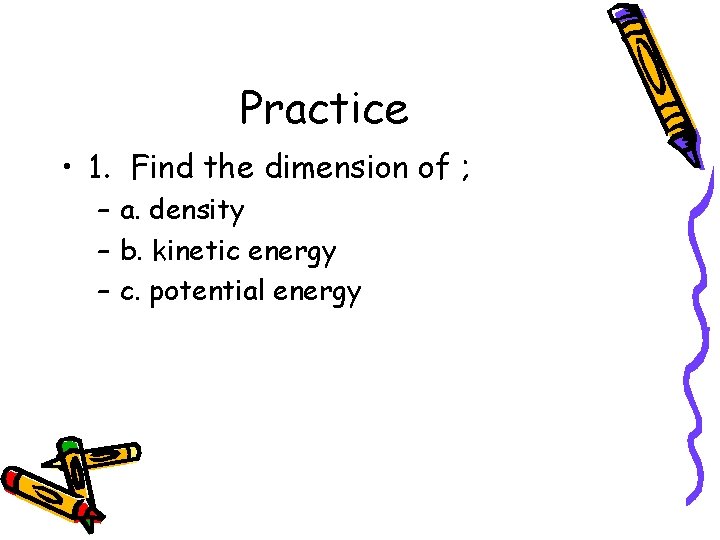 Practice • 1. Find the dimension of ; – a. density – b. kinetic