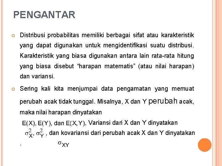 PENGANTAR Distribusi probabilitas memiliki berbagai sifat atau karakteristik yang dapat digunakan untuk mengidentifikasi suatu