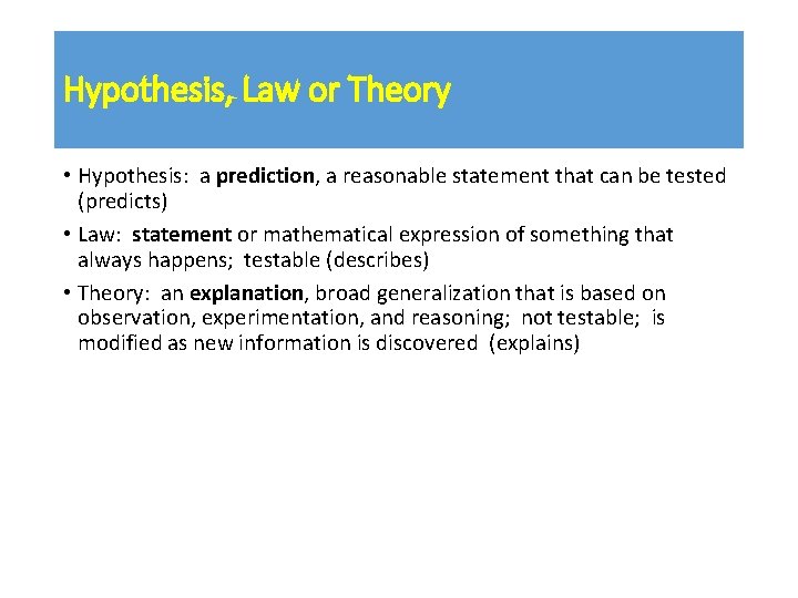 Hypothesis, Law or Theory • Hypothesis: a prediction, a reasonable statement that can be