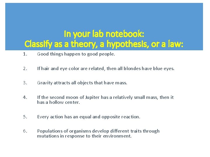 In your lab notebook: Classify as a theory, a hypothesis, or a law: 1.