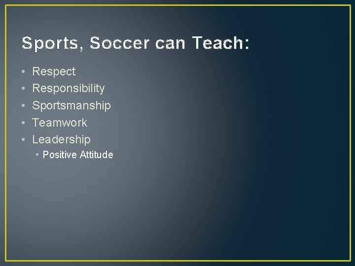 Sports, Soccer can Teach: • • • Respect Responsibility Sportsmanship Teamwork Leadership • Positive