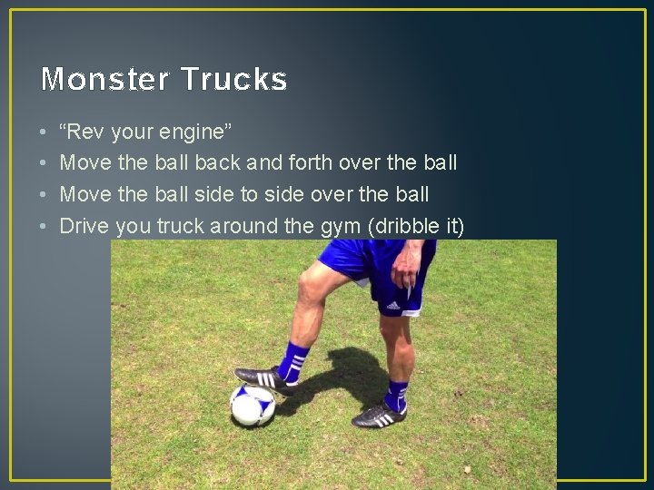 Monster Trucks • • “Rev your engine” Move the ball back and forth over