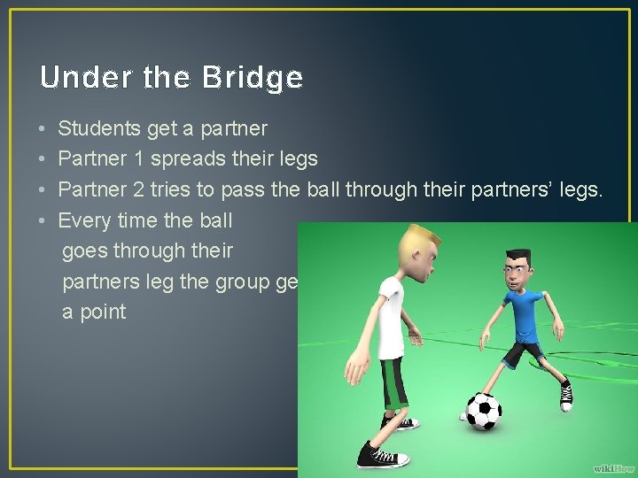 Under the Bridge • • Students get a partner Partner 1 spreads their legs