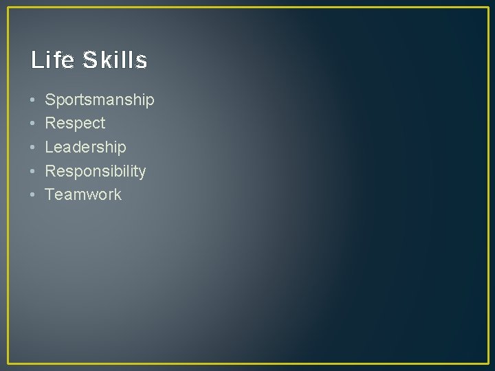 Life Skills • • • Sportsmanship Respect Leadership Responsibility Teamwork 