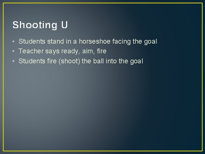 Shooting U • Students stand in a horseshoe facing the goal • Teacher says