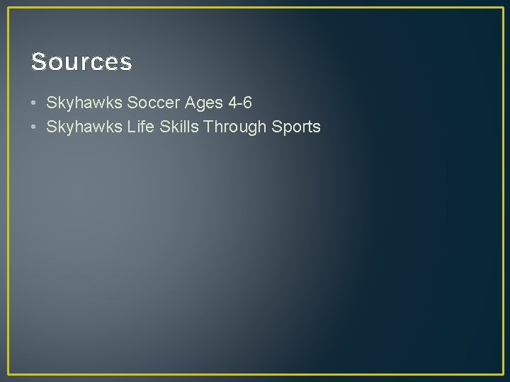 Sources • Skyhawks Soccer Ages 4 -6 • Skyhawks Life Skills Through Sports 