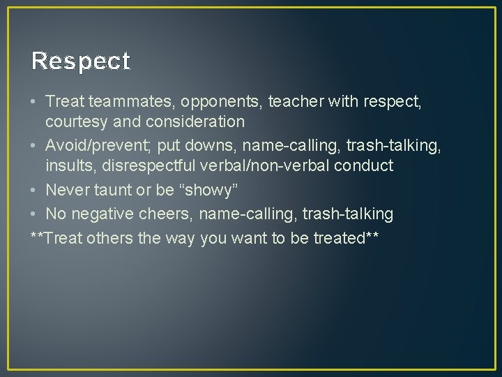 Respect • Treat teammates, opponents, teacher with respect, courtesy and consideration • Avoid/prevent; put