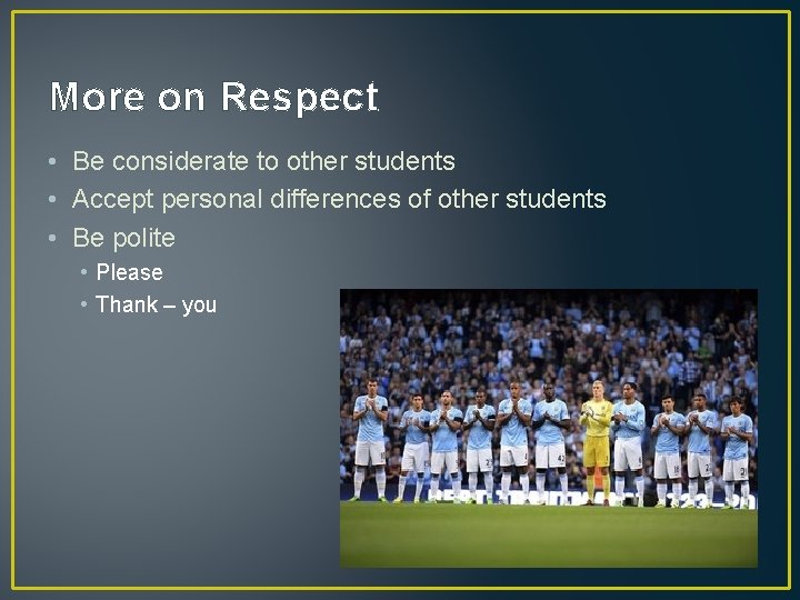 More on Respect • Be considerate to other students • Accept personal differences of