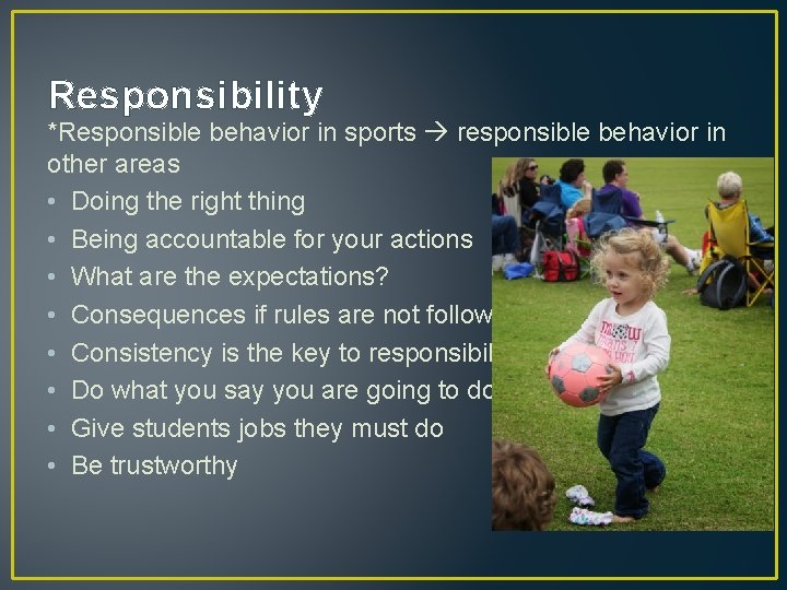 Responsibility *Responsible behavior in sports responsible behavior in other areas • Doing the right