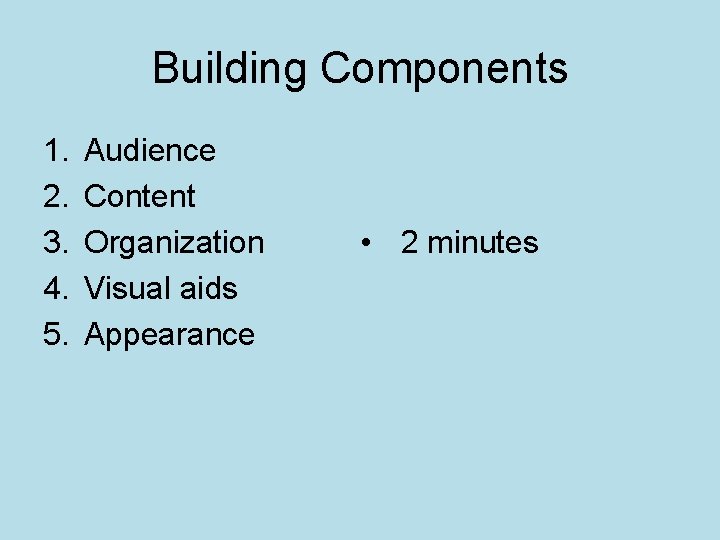 Building Components 1. 2. 3. 4. 5. Audience Content Organization Visual aids Appearance •