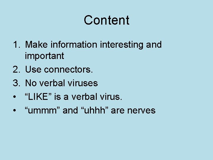 Content 1. Make information interesting and important 2. Use connectors. 3. No verbal viruses