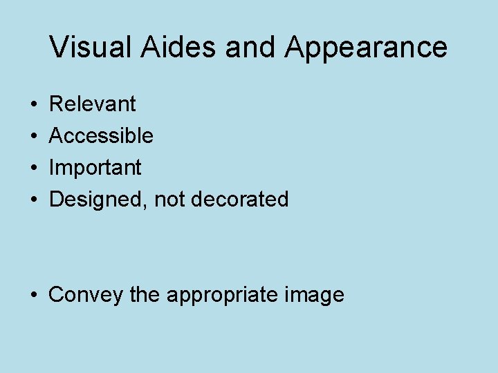 Visual Aides and Appearance • • Relevant Accessible Important Designed, not decorated • Convey