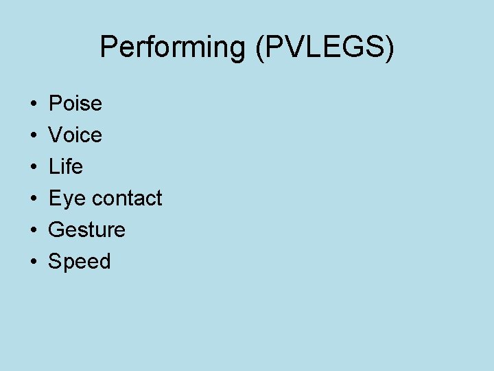 Performing (PVLEGS) • • • Poise Voice Life Eye contact Gesture Speed 