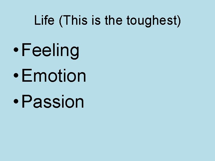 Life (This is the toughest) • Feeling • Emotion • Passion 