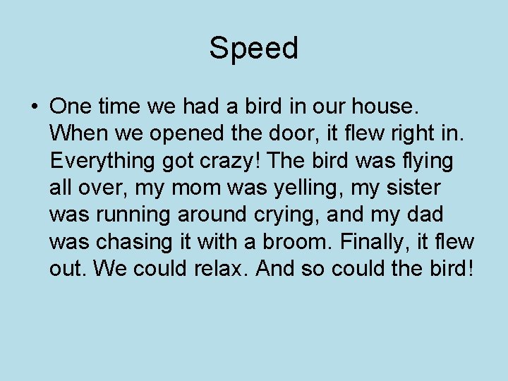 Speed • One time we had a bird in our house. When we opened