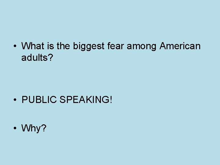  • What is the biggest fear among American adults? • PUBLIC SPEAKING! •