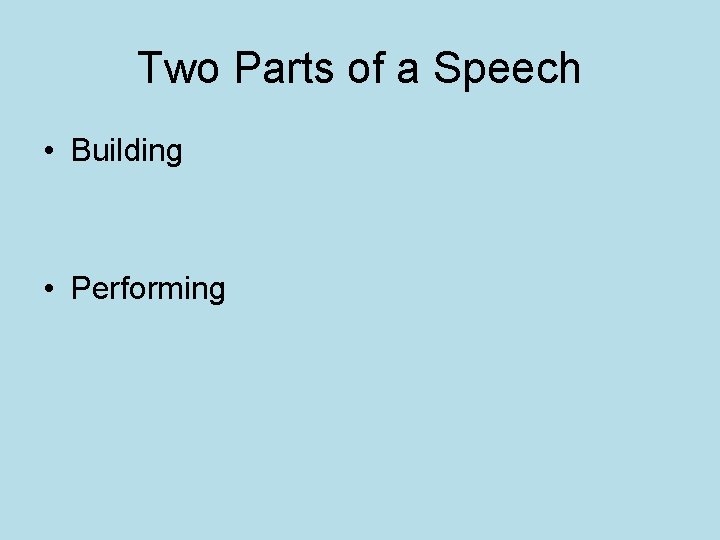 Two Parts of a Speech • Building • Performing 