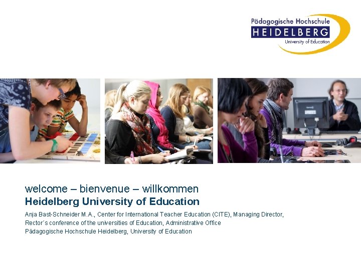 welcome – bienvenue – willkommen Heidelberg University of Education Anja Bast-Schneider M. A. ,