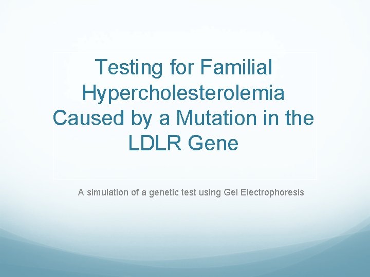 Testing for Familial Hypercholesterolemia Caused by a Mutation in the LDLR Gene A simulation