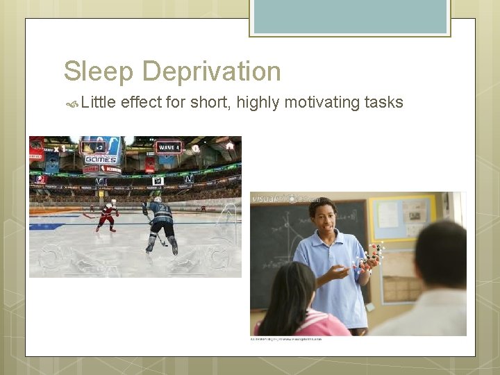 Sleep Deprivation Little effect for short, highly motivating tasks Sleep Deprivation Little effect for short, highly motivating tasks