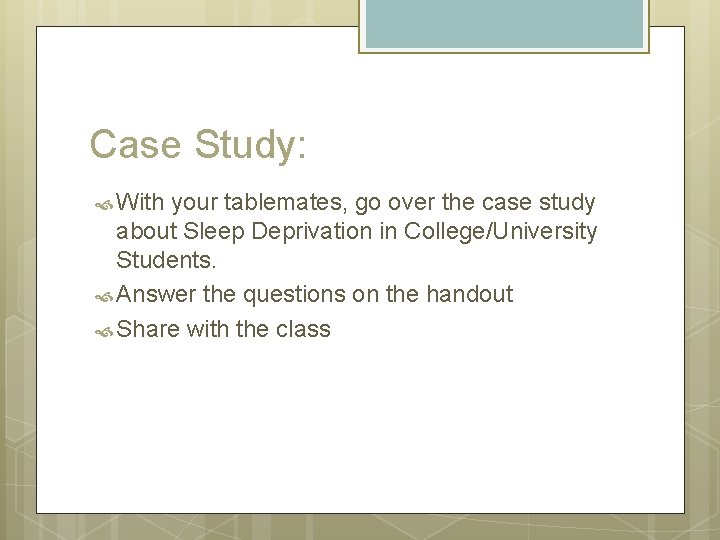 Case Study: With your tablemates, go over the case study about Sleep Deprivation in Case Study: With your tablemates, go over the case study about Sleep Deprivation in