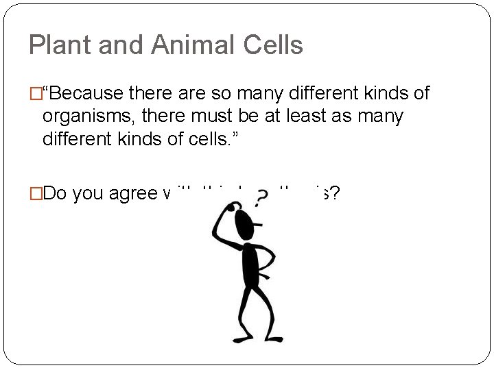 Plant and Animal Cells �“Because there are so many different kinds of organisms, there