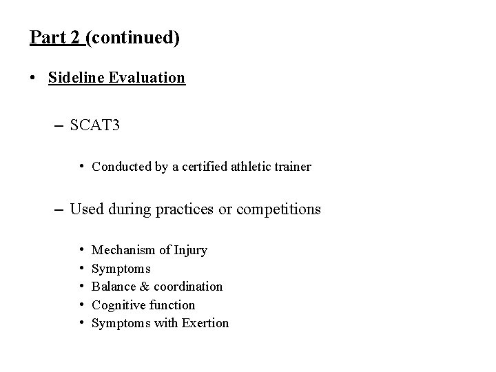 Part 2 (continued) • Sideline Evaluation – SCAT 3 • Conducted by a certified