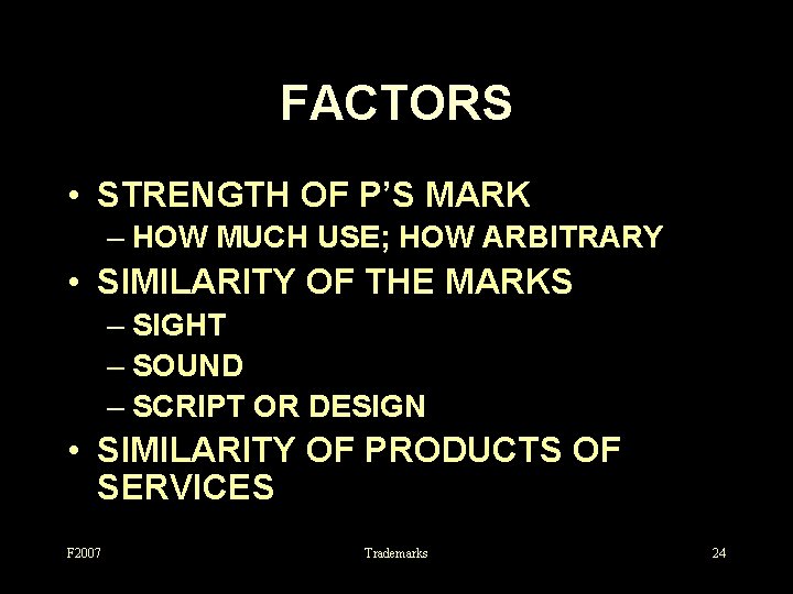 FACTORS • STRENGTH OF P’S MARK – HOW MUCH USE; HOW ARBITRARY • SIMILARITY