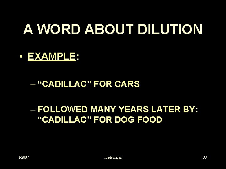 A WORD ABOUT DILUTION • EXAMPLE: – “CADILLAC” FOR CARS – FOLLOWED MANY YEARS