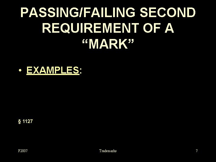 PASSING/FAILING SECOND REQUIREMENT OF A “MARK” • EXAMPLES: § 1127 F 2007 Trademarks 7