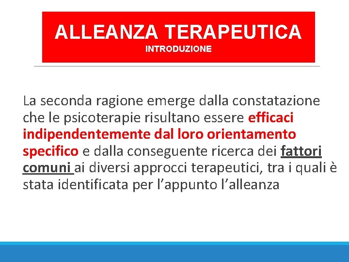 ALLEANZA TERAPEUTICA INTRODUZIONE La seconda ragione emerge dalla constatazione che le psicoterapie risultano essere